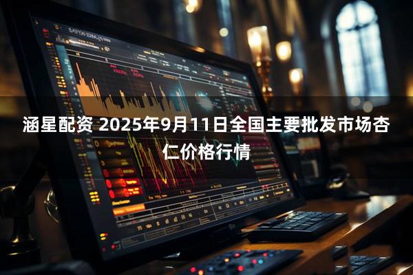 涵星配资 2025年9月11日全国主要批发市场杏仁价格行情