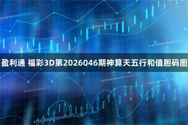盈利通 福彩3D第2026046期神算天五行和值胆码图